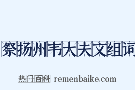 祭扬州韦大夫文组词是什么意思的图片